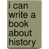 I Can Write a Book About History