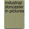 Industrial Doncaster in Pictures by Paul Walters