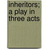 Inheritors; A Play in Three Acts by Susan Glaspell