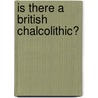 Is There a British Chalcolithic? by Michael J. Allen