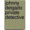 Johnny Delgado Private Detective door Kevin Brooks