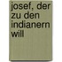 Josef, der zu den Indianern will
