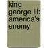 King George Iii: America's Enemy