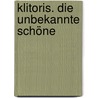 Klitoris. Die Unbekannte Schöne by Rebecca Chalker