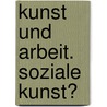 Kunst und Arbeit. Soziale Kunst? door Inga Brandt
