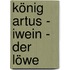 König Artus - Iwein - Der Löwe