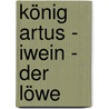 König Artus - Iwein - Der Löwe door Herta Zutt