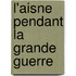 L'Aisne Pendant La Grande Guerre