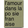 L'Amour Dans La Po Sie Fran Aise by Gabriel Boissy