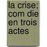 La Crise; Com Die En Trois Actes door Maurice Boniface