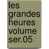Les Grandes Heures Volume Ser.05 door Lavedan Henri 1859-1940