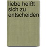 Liebe heißt sich zu entscheiden door Judith Freeman