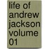 Life of Andrew Jackson Volume 01