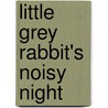 Little Grey Rabbit's Noisy Night door Alice Corrie