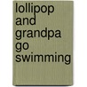 Lollipop And Grandpa Go Swimming by Penelope Harper