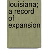 Louisiana; A Record of Expansion by Phelps Albert