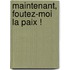Maintenant, Foutez-Moi La Paix !