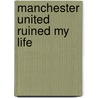 Manchester United Ruined My Life door Colin Shindler