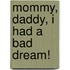 Mommy, Daddy, I Had A Bad Dream!