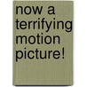 Now a Terrifying Motion Picture! door James F. Broderick