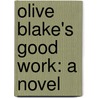 Olive Blake's Good Work: a Novel by John Cordy Jeaffreson