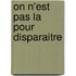 On N'Est Pas La Pour Disparaitre