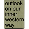 Outlook On Our Inner Western Way by William Gray