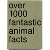 Over 1000 Fantastic Animal Facts by Belinda Gallagher