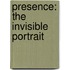 Presence: The Invisible Portrait