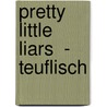 Pretty Little Liars  - Teuflisch door Sara Shepard