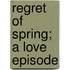 Regret of Spring; A Love Episode