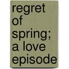 Regret of Spring; A Love Episode by Burt Pitts Harrison