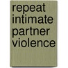Repeat Intimate Partner Violence door Marie Mele