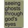Seeing Ghosts Through God's Eyes door Mark Hunnemann