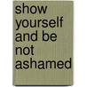 Show Yourself and Be not Ashamed door Tyrone H. Robinson