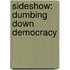 Sideshow: Dumbing Down Democracy