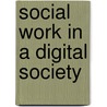 Social Work in a Digital Society by Sue Watling