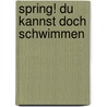 Spring! Du kannst doch schwimmen door Irmgard Casaretto