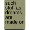 Such Stuff as Dreams Are Made on by Helen M. Luke