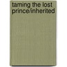 Taming The Lost Prince/Inherited by Myrna Mackenzie