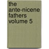 The Ante-Nicene Fathers Volume 5 door Ernest Cushing Richardson