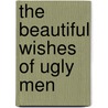 The Beautiful Wishes of Ugly Men door Adam Prince