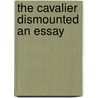 The Cavalier Dismounted an Essay door William H. Whitmore