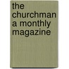 The Churchman A Monthly Magazine by General Books