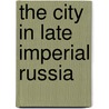 The City in Late Imperial Russia door Michael F. Hamm