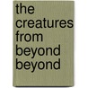 The Creatures From Beyond Beyond by R.L. Stine