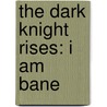 The Dark Knight Rises: I Am Bane door Lucy Rosen