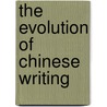 The Evolution of Chinese Writing door Garth Owen