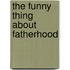 The Funny Thing About Fatherhood