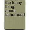 The Funny Thing About Fatherhood door Bonnie Louise Kuchler